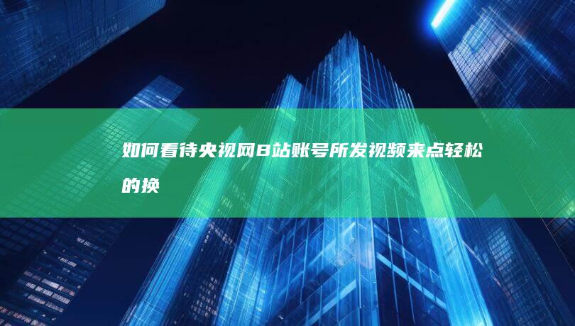 如何看待央视网B站账号所发视频《来点轻松的 换个方式复盘2023》中出现网红门酱DDD并关联原神？